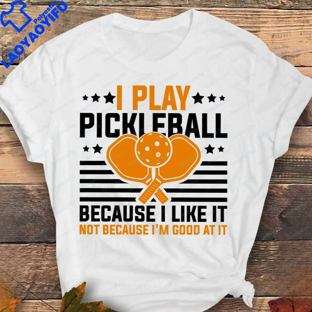 I Play Pickleball Because I Like It Not I'm Good At It T-shirt Casual Fashion Loose Harajuku Sports T Shirt Summer Man Women Tee