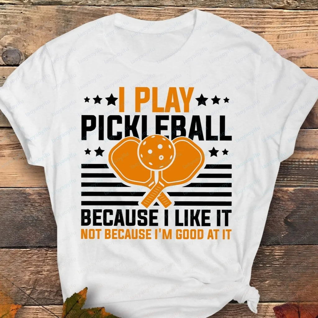 I Play Pickleball Because I Like It Not I'm Good At It T-shirt Casual Fashion Loose Harajuku Sports T Shirt Summer Man Women Tee